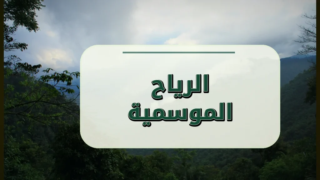 الرياح الموسمية: سر تبدّل اتجاه الهواء ومواسم المطر